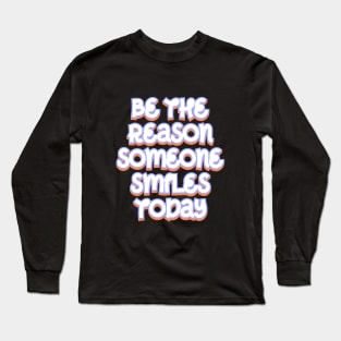 Be the reason someone smiles today Long Sleeve T-Shirt